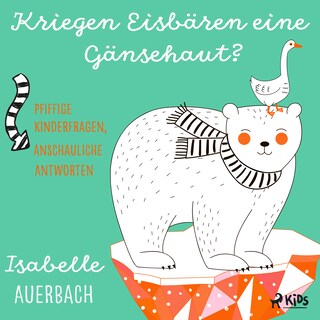 Kriegen Eisbären eine Gänsehaut? Pfiffige Kinderfragen, anschauliche Antworten als Hörbuch