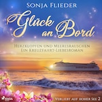 Glück an Bord - Herzklopfen und Meeresrauschen: Ein Kreuzfahrt-Liebesroman (Verliebt auf hoher See 2)