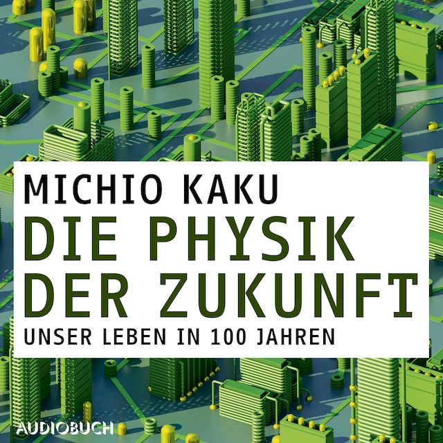 Kirjankansi teokselle Die Physik der Zukunft - Unsere Zukunft in 100 Jahren