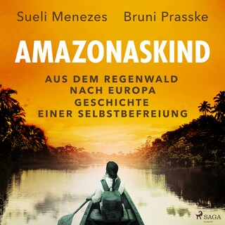 Amazonaskind – Aus dem Regenwald nach Europa. Geschichte einer Selbstbefreiung als Hörbuch