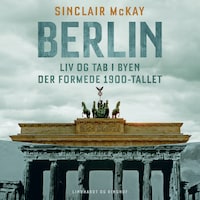 Berlin - Liv og tab i byen der formede 1900-tallet