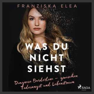 Was du nicht siehst: Diagnose Borderline – zwischen Todesangst und Lebenstraum als Hörbuch