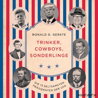 Trinker, Cowboys, Sonderlinge - Die 13 seltsamsten Präsidenten der USA als Hörbuch