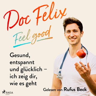 Doc Felix – Feel good: Gesund, entspannt und glücklich – ich zeig dir, wie es geht als Hörbuch