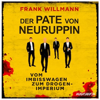 Der Pate von Neuruppin - Vom Imbisswagen zum Drogenimperium als Hörbuch