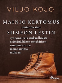 Mainio kertomus suutarimestari Siimeon Lestin syntymästä ja sankarillisesta elämästä hänen omakätisen runomuotoisen memoaarinsa mukaan