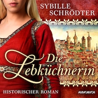 Die Lebküchnerin (Die Lebkuchen-Saga 1)