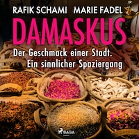Damaskus – Der Geschmack einer Stadt. Ein sinnlicher Spaziergang