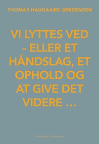 VI LYTTES VED - eller et håndslag, et ophold og at give det videre …