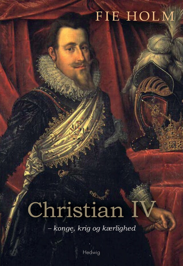 Portada de libro para CHRISTIAN IV - KONGE, KRIG OG KÆRLIGHED