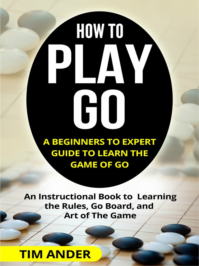 Buchcover für How to Play Go: A Beginners to Expert Guide to Learn The Game of Go