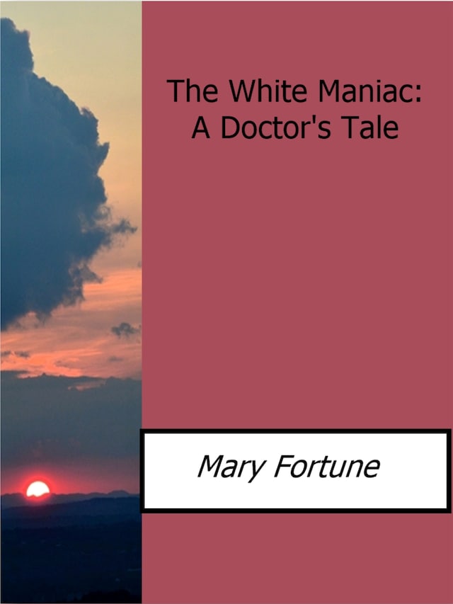 Okładka książki dla The White Maniac: A Doctor?s Tale