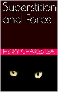 Superstition and Force / Essays on The Wager of Law—The Wager of Battle—The Ordeal—Torture