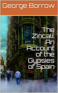 The Zincali: An Account of the Gypsies of Spain