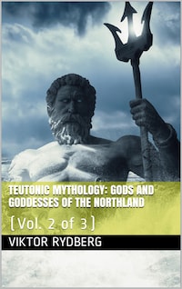 Teutonic Mythology, Vol. 2 (of 3) / Gods and Goddesses of the Northland