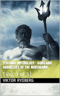Teutonic Mythology, Vol. 3 (of 3) / Gods and Goddesses of the Northland
