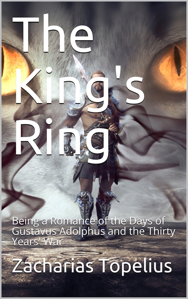 Portada de libro para The King's Ring / Being a Romance of the Days of Gustavus Adolphus and the / Thirty Years' War
