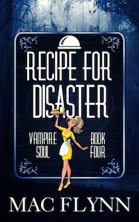Recipe For Disaster: Vampire Soul, Book Four