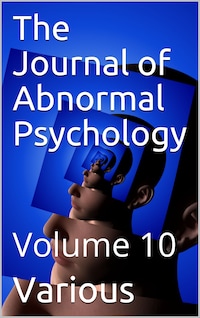 The Journal of Abnormal Psychology, Volume 10