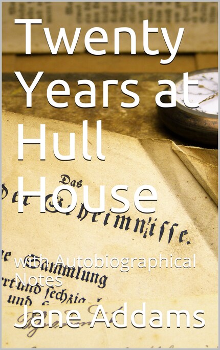 Twenty Years at Hull-House with Autobiographical Notes.