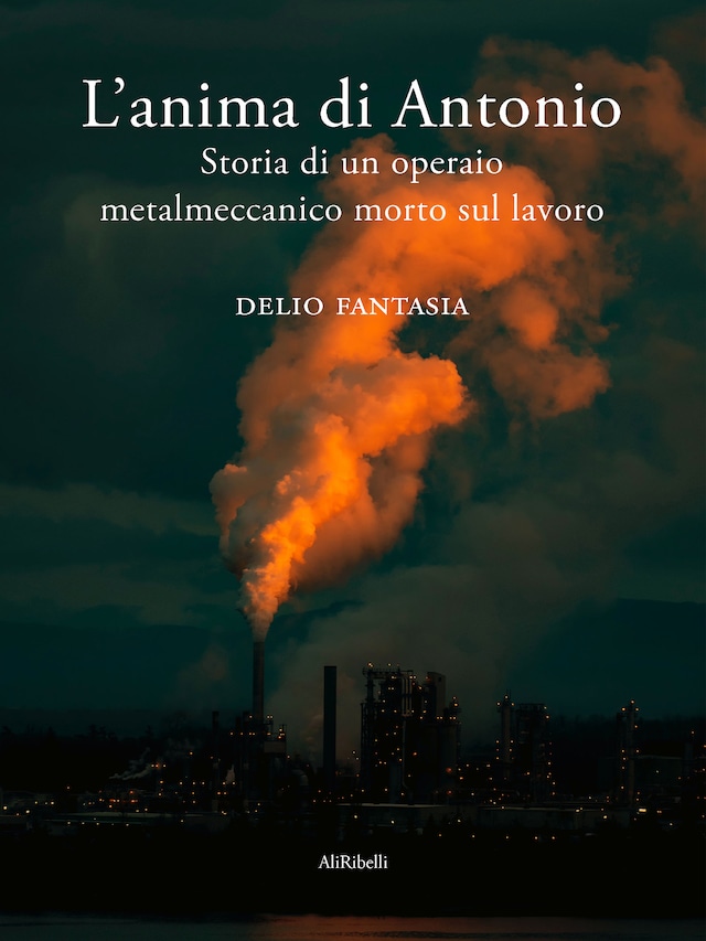 Book cover for L’anima di Antonio. Storia di un operaio metalmeccanico morto sul lavoro