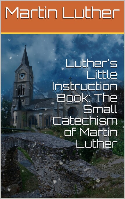 Luther's Little Instruction Book: The Small Catechism of Martin Luther bookCoverFor