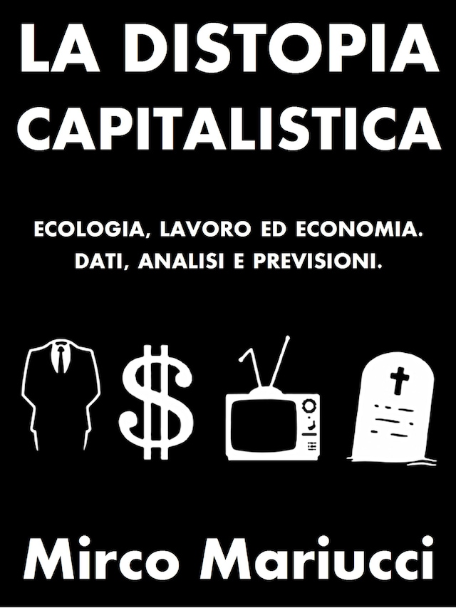 Copertina del libro per La distopia capitalistica. Ecologia, lavoro ed economia. Dati, analisi e previsioni.