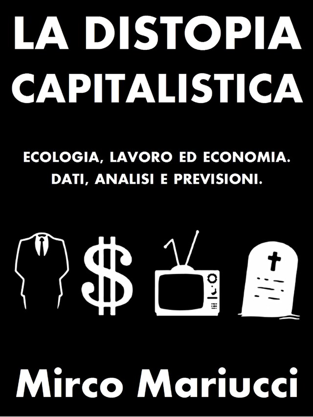 Book cover for La distopia capitalistica. Ecologia, lavoro ed economia. Dati, analisi e previsioni.