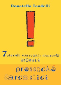 7 piccoli variegati racconti ironici pressoché sarcastici