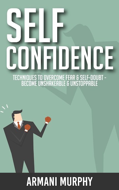 Self Confidence: Techniques to Overcome Fear & Self-Doubt - Become ...