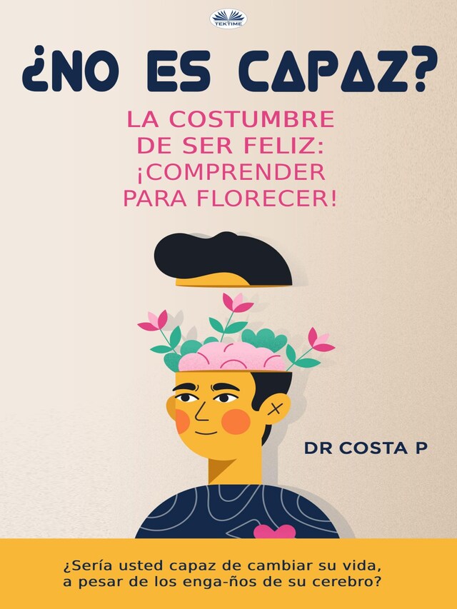 Portada de libro para ¿No Es Capaz? La Costumbre De Ser Feliz: ¡Comprender Para Florecer!