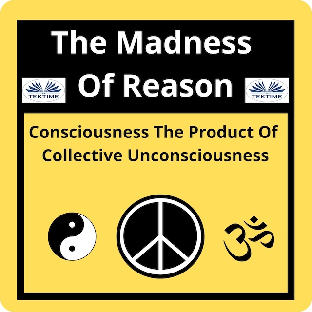 Kirjankansi teokselle The Madness Of Reason. Consciousness The Product Of Collective Unconsciousness
