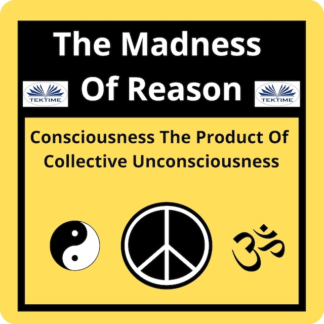 Book cover for The Madness Of Reason. Consciousness The Product Of Collective Unconsciousness