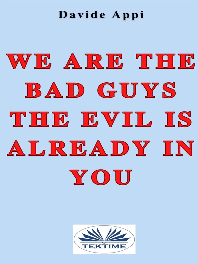 Bogomslag for We Are The Bad Guys. The Evil Is Already In You: Consciously Changing Yourself Is One The Tasks