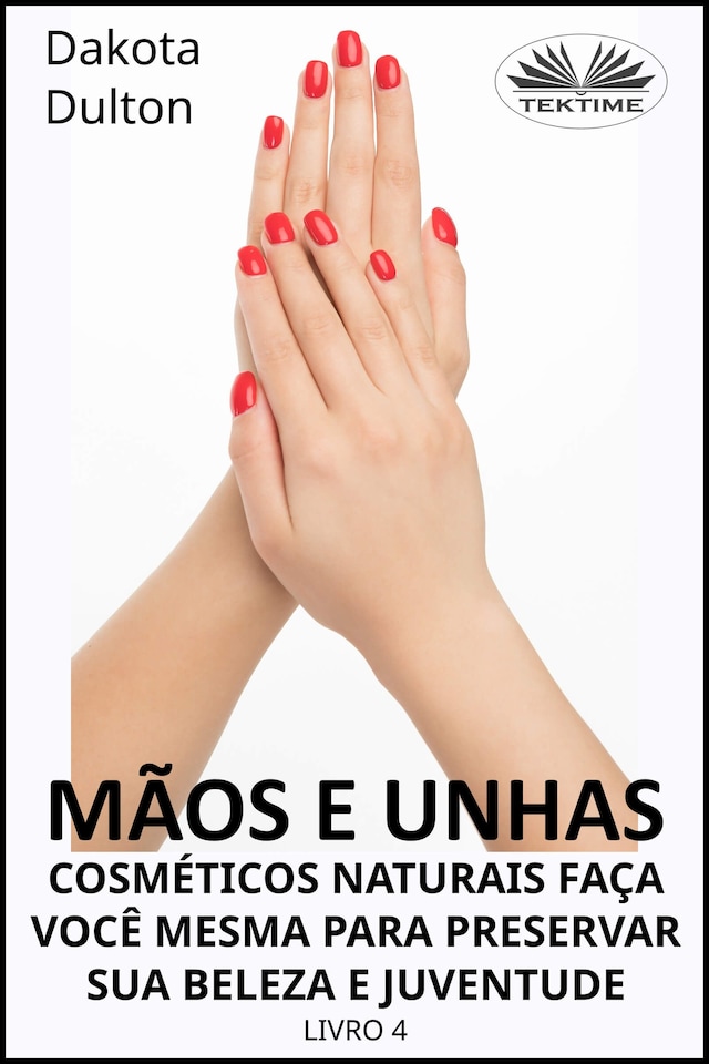 Book cover for Mãos E Unhas - Faça Você Mesmo Cosméticos Naturais Para Preservar Sua Beleza E Juventude