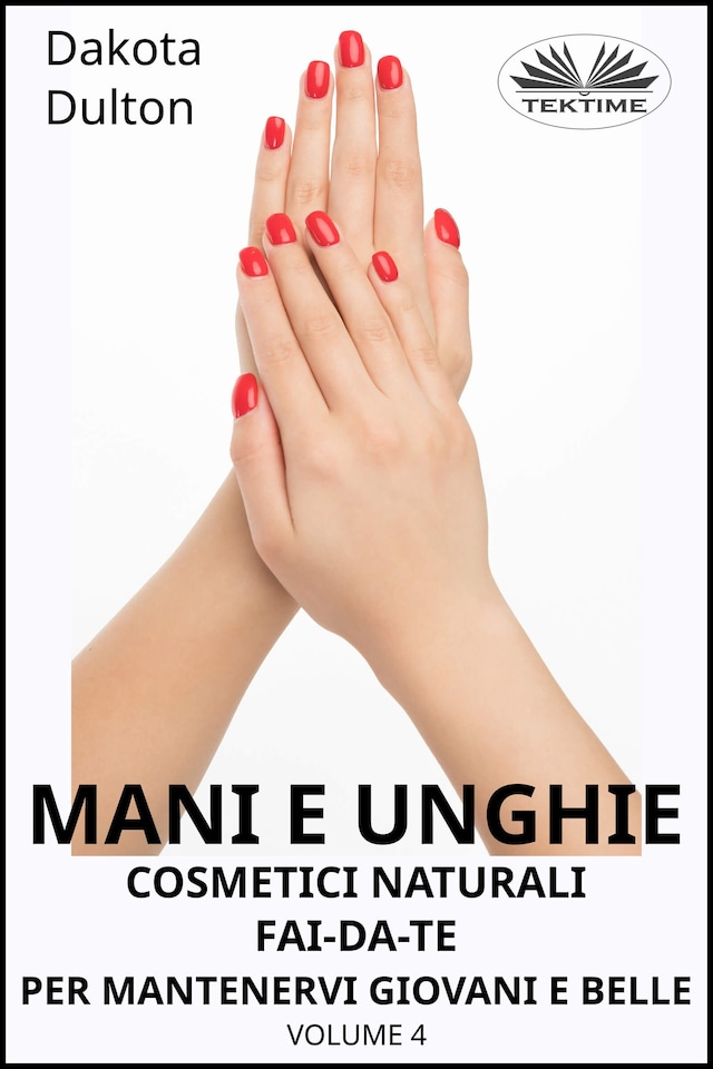Book cover for Mani E Unghie - Cosmetici Naturali Fai Da Te Per Preservare La Tua Bellezza E Giovinezza