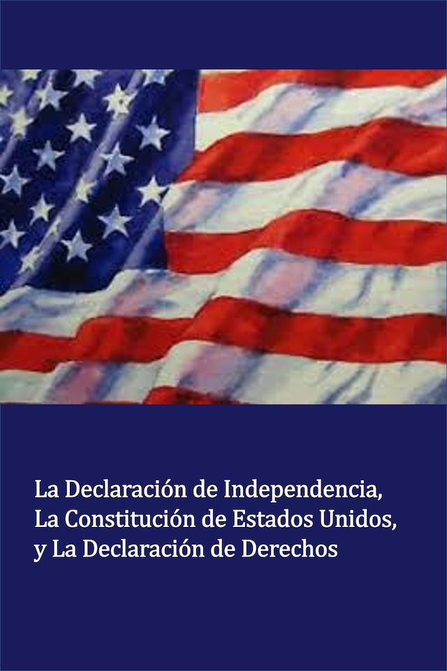 Book cover for La Declaración de Independencia La Constitución de Estados Unidos, y La Declaración de Derechos (Translated)