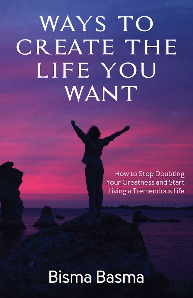 Ways to Create the Life You Want