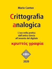 Crittografia analogica. L'uso nella pratica dall'antica Grecia all'avvento del digitale.