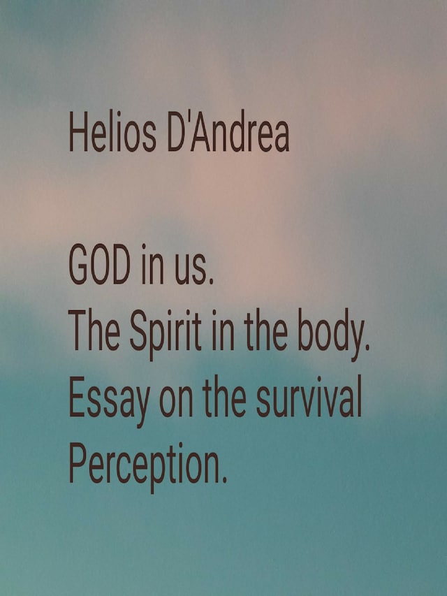 GOD in us. The Spirit in the body. Essay on the Survival of Perception.