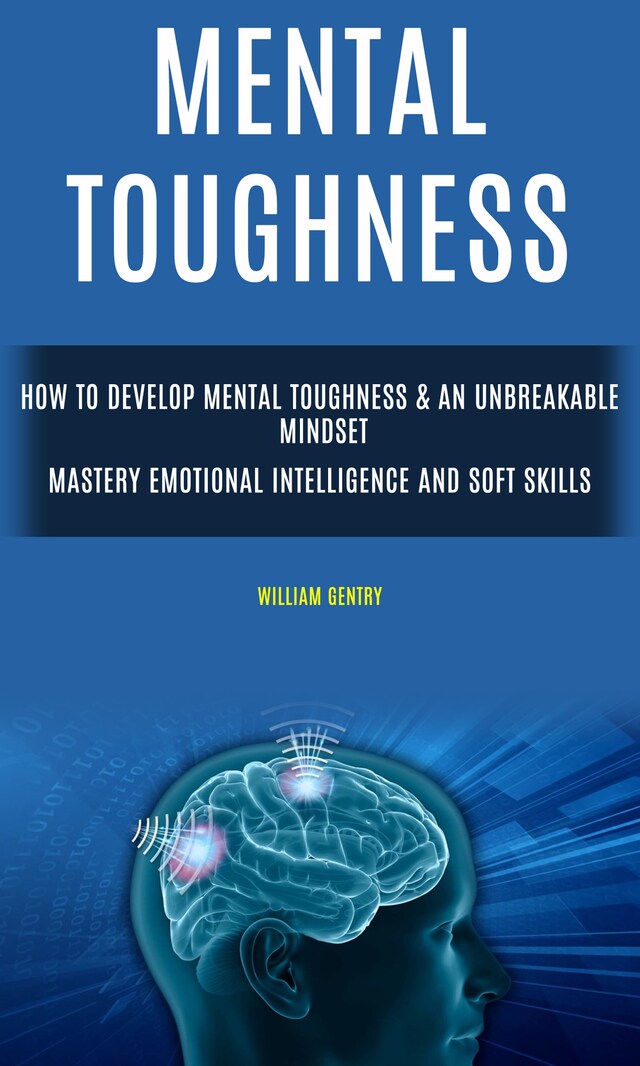 Book cover for Mental Toughness: How to Develop Mental Toughness & An Unbreakable Mindset (Mastery Emotional Intelligence and Soft Skills)