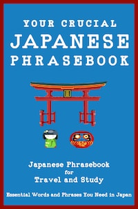 Your Crucial Japanese Phrasebook Japanese Phrasebook for Travel and Study