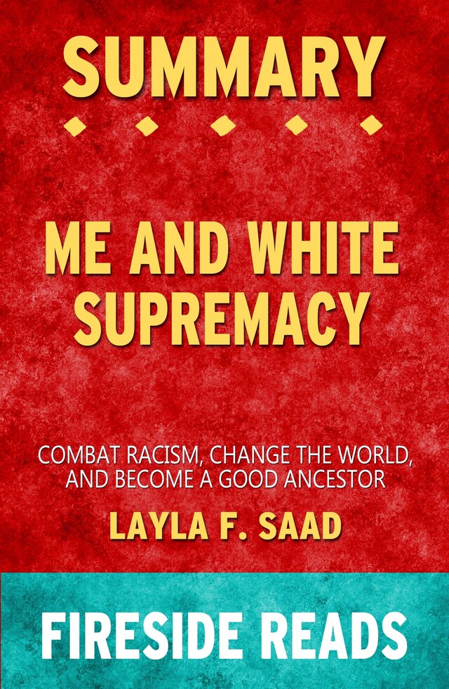 Book cover for Me and White Supremacy: Combat Racism, Change the World and Become a Good Ancestor by Layla F. Saad: Summary by Fireside Reads