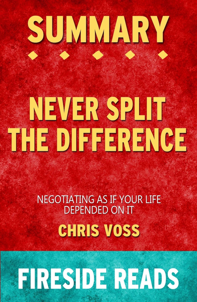 Buchcover für Never Split the Difference: Negotiating As If Your Life Depended On It by Chris Voss: Summary by Fireside Reads