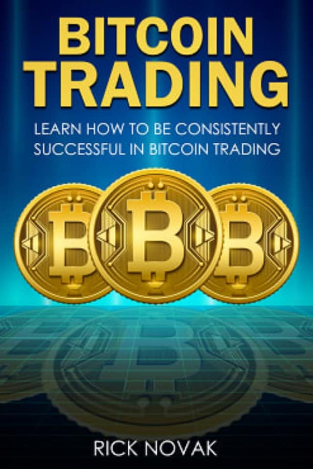 Bitcoin Trading: Learn How to be Consistently Successful in Bitcoin Trading