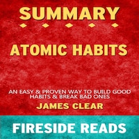 Atomic Habits: An Easy & Proven Way to Build Good Habits & Break Bad Ones by James Clear: Summary by Fireside Reads