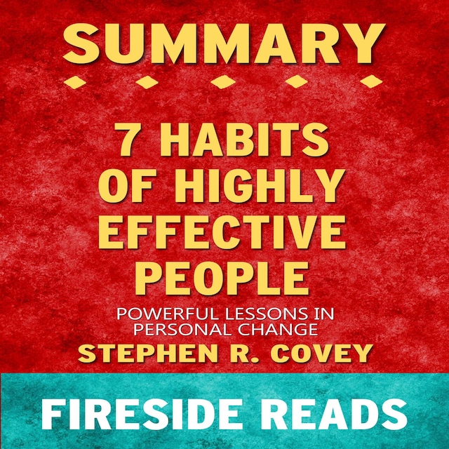 Book cover for The 7 Habits of Highly Effective People: Powerful Lessons in Personal Change by Stephen R. Covey: Summary by Fireside Reads