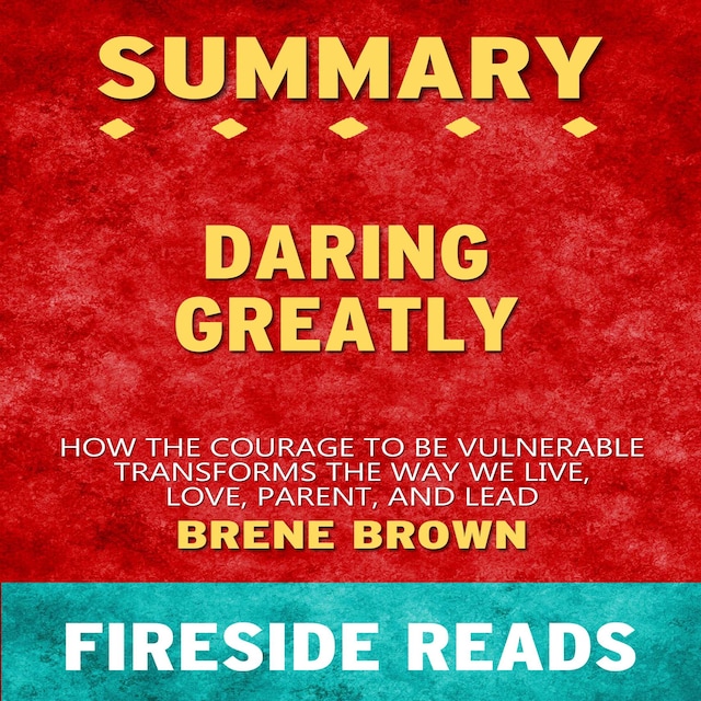 Book cover for Daring Greatly: How the Courage to Be Vulnerable Transforms the Way We Live, Love, Parent, and Lead by Brene Brown: Summary by Fireside Reads