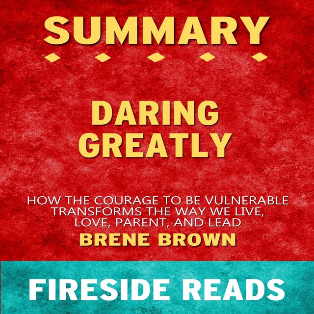 Kirjankansi teokselle Daring Greatly: How the Courage to Be Vulnerable Transforms the Way We Live, Love, Parent, and Lead by Brene Brown: Summary by Fireside Reads