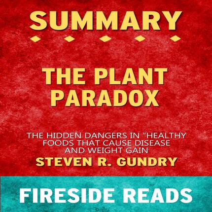 The Plant Paradox: The Hidden Dangers in "Healthy" Foods That Cause Disease and Weight Gain by Steven R. Gundry: Summary by Fireside Reads bookCoverFor